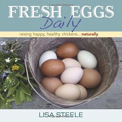 Fresh Eggs Daily: Raising Happy, Healthy Chickens…Naturally