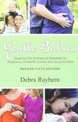 Gentle Babies Essential Oils and Natural Remedies for Pregnancy, Childbirth, Infants and Young Children