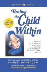 Healing The Child Within:  Discovery and Recovery for Adult Children of Dysfunctional Families