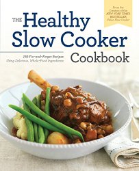 Healthy Slow Cooker Cookbook: 150 Fix-And-Forget Recipes Using Delicious, Whole Food Ingredients