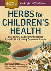 Herbs for Children’s Health: How to Make and Use Gentle Herbal Remedies for Soothing Common Ailments. A Storey BASICS® Title