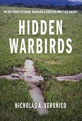 Hidden Warbirds: The Epic Stories of Finding, Recovering, and Rebuilding WWII’s Lost Aircraft