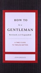How to Be a Gentleman Revised and   Updated: A Contemporary Guide to Common Courtesy (Gentlemanners)