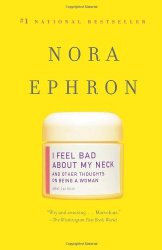 I Feel Bad About My Neck: And Other Thoughts on Being a Woman
