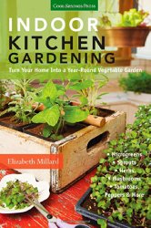Indoor Kitchen Gardening: Turn Your Home Into a Year-round Vegetable Garden – Microgreens – Sprouts – Herbs – Mushrooms – Tomatoes, Peppers & More