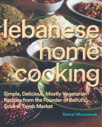 Lebanese Home Cooking: Simple, Delicious, Mostly Vegetarian Recipes from the Founder of Beirut’s Souk El Tayeb Market