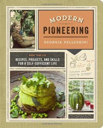 Modern Pioneering: More Than 150 Recipes, Projects, and Skills for a Self-Sufficient Life