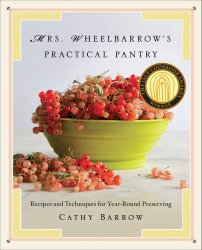 Mrs. Wheelbarrow’s Practical Pantry: Recipes and Techniques for Year-Round Preserving