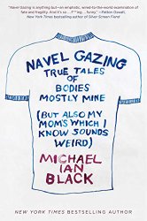 Navel Gazing: True Tales of Bodies, Mostly Mine (but also my mom’s, which I know sounds weird)