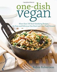One-Dish Vegan: More than 150 Soul-Satisfying Recipes for Easy and Delicious One-Bowl and One-Plate Dinners