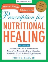 Prescription for Nutritional Healing, Fifth Edition: A Practical A-to-Z Reference to Drug-Free Remedies Using Vitamins, Minerals, Her bs & Food Supplements
