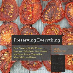 Preserving Everything: Can, Culture, Pickle, Freeze, Ferment, Dehydrate, Salt, Smoke, and Store Fruits, Vegetables, Meat, Milk, and More (Countryman Know How)