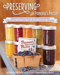 Preserving with Pomona’s Pectin: The Revolutionary Low-Sugar, High-Flavor Method for Crafting and Canning Jams, Jellies, Conserves, and More