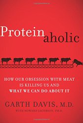 Proteinaholic: How Our Obsession with Meat Is Killing Us and What We Can Do About It