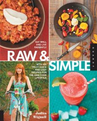Raw and Simple: Eat Well and Live Radiantly with 100 Truly Quick and Easy Recipes for the Raw Food Lifestyle