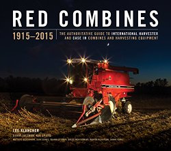 Red Combines 1915-2015: The Authoritative Guide to International Harvester and Case IH Combines and Harvesting Equipment