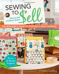 Sewing to SellThe Beginner’s Guide to Starting a Craft Business: Bonus16 Starter Projects  How to Sell Locally & Online