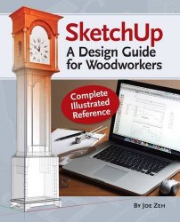 SketchUp – A Design Guide for Woodworkers: Complete Illustrated Reference
