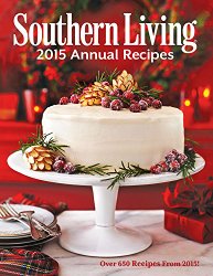 Southern Living 2015 Annual Recipes: Over 650 Recipes From 2015! (Southern Living Annual Recipes)