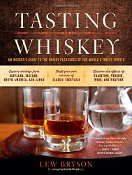 Tasting Whiskey: An Insider’s Guide to the Unique Pleasures of the World’s Finest Spirits