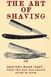 The Art of Shaving: Shaving Made Easy – What the man who shaves ought to know.