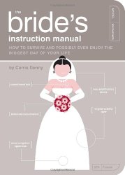The Bride’s Instruction Manual: How to Survive and Possibly Even Enjoy the Biggest Day of Your Life (Owner’s and Instruction Manual)