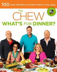 The Chew: What’s for Dinner?: 100 Easy Recipes for Every Night of the Week