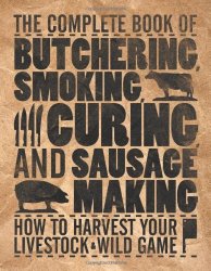 The Complete Book of Butchering, Smoking, Curing, and Sausage Making: How to Harvest Your Livestock & Wild Game (Complete Meat)
