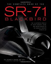 The Complete Book of the SR-71 Blackbird: The Illustrated Profile of Every Aircraft, Crew, and Breakthrough of the World’s Fastest Stealth Jet