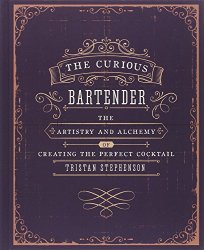 The Curious Bartender: The Artistry and Alchemy of Creating the Perfect Cocktail