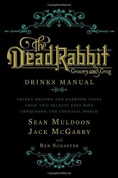 The Dead Rabbit Drinks Manual: Secret Recipes and Barroom Tales from Two Belfast Boys Who Conquered the Cocktail World
