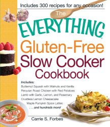 The Everything Gluten-Free Slow Cooker Cookbook: Includes Butternut Squash with Walnuts and Vanilla, Peruvian Roast Chicken with Red Potatoes, Lamb