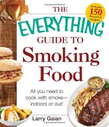 The Everything Guide to Smoking Food: All You Need to Cook with Smoke–Indoors or Out!