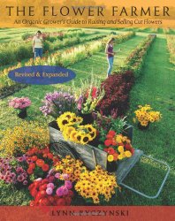 The Flower Farmer: An Organic Grower’s Guide to Raising and Selling Cut Flowers, 2nd Edition