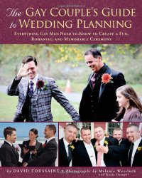 The Gay Couple’s Guide to Wedding Planning: Everything Gay Men Need to Know to Create a Fun, Romantic, and Memorable Ceremony
