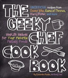The Geeky Chef Cookbook: Real-Life Recipes for Your Favorite Fantasy Foods – Unofficial Recipes from Doctor Who, Game of Thrones, Harry Potter, and more