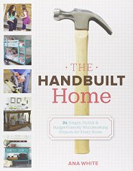 The Handbuilt Home: 34 Simple Stylish and Budget-Friendly Woodworking Projects for Every Room