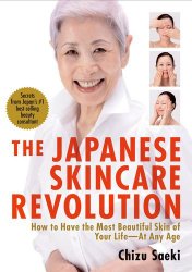 The Japanese Skincare Revolution: How to Have the Most Beautiful Skin of Your Life–At Any Age