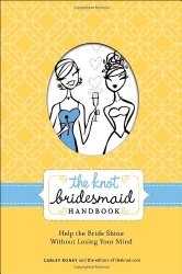 The Knot Bridesmaid Handbook: Help the Bride Shine Without Losing Your Mind