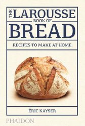 The Larousse Book of Bread: 80 Recipes to Make at Home