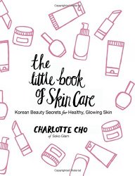 The Little Book of Skin Care: Korean Beauty Secrets for Healthy, Glowing Skin