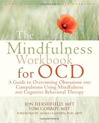 The Mindfulness Workbook for OCD: A Guide to Overcoming Obsessions and Compulsions Using Mindfulness and Cognitive Behavioral Therapy (New Harbinger Self-Help Workbooks)