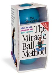 The Miracle Ball Method: Relieve Your Pain, Reshape Your Body, Reduce Your Stress [2 Miracle Balls Included]