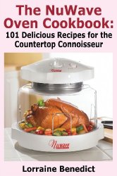 The Nuwave Oven Cookbook: 101 Delicious Recipes for the Countertop Connoisseur