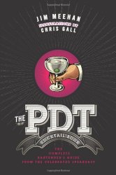 The PDT Cocktail Book: The Complete Bartender’s Guide from the Celebrated Speakeasy