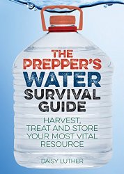 The Prepper’s Water Survival Guide: Harvest, Treat, and Store Your Most Vital Resource