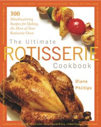 The Ultimate Rotisserie Cookbook: 300 Mouthwatering Recipes for Making the Most of Your Rotisserie Oven (Non)