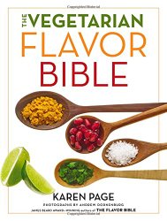 The Vegetarian Flavor Bible: The Essential Guide to Culinary Creativity with Vegetables, Fruits, Grains, Legumes, Nuts, Seeds, and More