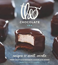 Theo Chocolate: Recipes & Sweet Secrets from Seattle’s Favorite Chocolate Maker Featuring 75 Recipes Both Sweet & Savory