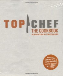 Top Chef: The Cookbook, Revised Edition: Original Interviews and Recipes from Bravo’s hit show
